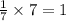 \frac{1}{7} \times 7 = 1