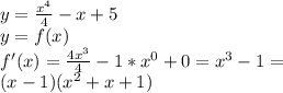 y=\frac{{x}^{4}}{4}-x+5\\y=f(x)\\f'(x)=\frac{4x^3}{4}-1*x^0+0=x^3-1=\\(x-1)(x^2+x+1)