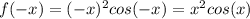 f(-x) = (-x)^2cos(-x)=x^2cos(x)