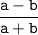 \tt\displaystyle \frac{a-b}{a+b}