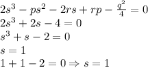 2s^3-ps^2-2rs+rp-\frac{q^2}{4}=0\\2s^3+2s-4=0\\s^3+s-2=0\\s=1\\1+1-2=0\Rightarrow s=1