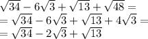 \sqrt{34} - 6 \sqrt{3} + \sqrt{13} + \sqrt{48} = \\ = \sqrt{34} - 6 \sqrt{3} + \sqrt{13} + 4 \sqrt{3} = \\ = \sqrt{34} - 2 \sqrt{3} + \sqrt{13}