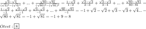 \frac{\sqrt{3}-\sqrt{4}}{(\sqrt{3})^{2}-(\sqrt{4})^{2}}+...+\frac{\sqrt{80}-\sqrt{81}}{(\sqrt{80})^{2}-(\sqrt{81})^{2}}=\frac{1-\sqrt{2}}{1-2}+\frac{\sqrt{2}-\sqrt{3}}{2-3}+\frac{\sqrt{3}-\sqrt{4}}{3-4}+...+\frac{\sqrt{80}-\sqrt{81}}{80-81}=\frac{1-\sqrt{2}}{-1}+\frac{\sqrt{2}-\sqrt{3}}{-1} +\frac{\sqrt{3}-\sqrt{4}}{-1}+...+\frac{\sqrt{80}-\sqrt{81}}{-1}=-1+\sqrt{2}-\sqrt{2}+\sqrt{3}-\sqrt{3}+\sqrt{4}...-\sqrt{80}+\sqrt{81}=-1+\sqrt{81} =-1+9=8\\\\Otvet:\boxed{8}