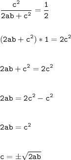 \tt\displaystyle \frac{c^{2}}{2ab+c^{2}}=\frac{1}{2}\\\\\\(2ab+c^{2})*1 = 2c^{2}\\\\\\2ab+c^{2}=2c^{2}\\\\\\2ab=2c^{2}-c^{2}\\\\\\2ab = c^{2}\\\\\\c=\pm\sqrt{2ab}