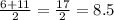 \frac{6 + 11}{2} = \frac{17}{2} = 8.5