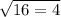 \sqrt{16 = 4}