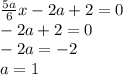 \frac{5a}{6} x - 2a + 2 = 0 \\ - 2a + 2 = 0 \\ - 2a = - 2 \\ a = 1