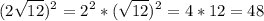 $(2\sqrt{12})^{2}=2^{2}*(\sqrt{12})^{2}=4*12=48