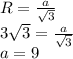 R={a\over\sqrt3}\\3\sqrt{3} = {a\over\sqrt3}\\a=9