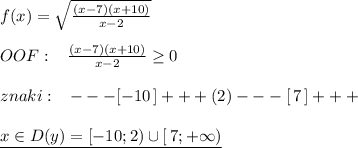 f(x)=\sqrt{\frac{(x-7)(x+10)}{x-2}}\\\\OOF:\; \; \; \frac{(x-7)(x+10)}{x-2}\geq 0\\\\znaki:\; \; \; ---[-10\, ]+++(2)---[\, 7\, ]+++\\\\\underline {x\in D(y)=[-10;2)\cup [\, 7;+\infty )}