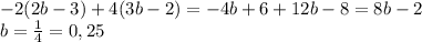 -2(2b- 3) + 4(3b - 2) = -4b+6 +12b-8=8b-2\\b=\frac{1}{4} =0,25