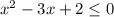 x^2-3x+2\leq 0