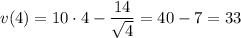 v(4)=10\cdot 4-\dfrac{14}{\sqrt{4}}=40-7=33