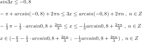 sin3x\leq -0,8\\\\-\pi +arcsin(-0,8)+2\pi n\leq 3x\leq arcsin(-0,8)+2\pi n\; ,\; n\in Z\\\\-\frac{1}{3}\, \pi -\frac{1}{3}\cdot arcsin0,8+\frac{2\pi n}{3}\leq x\leq -\frac{1}{3}arcsin0,8+\frac{2\pi n}{3}\; ,\; n\in Z\\\\x\in (-\frac{\pi }{3}-\frac{1}{3}\cdot arcsin0,8+\frac{2\pi n}{3}\; ;\; -\frac{1}{3}arcsin0,8+\frac{2\pi n}{3})\; ,\; n\in Z