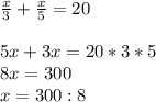 \frac{x}{3} +\frac{x}{5} =20\\\\5x+3x=20*3*5\\8x=300\\x=300:8\\