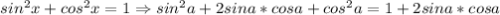 sin^2x+cos^2x=1\Rightarrow sin^2a+2sina*cosa+cos^2a=1+2sina*cosa