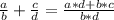 \frac{a}{b}+\frac{c}{d}=\frac{a*d+b*c}{b*d}