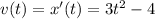 v(t)=x'(t)=3t^2-4