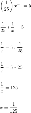 \[\begin{gathered}\left( {\frac{1}{{25}}} \right){x^{ - 1}} =5 \hfill \\\\\frac{1}{{25}}*\frac{1}{x} = 5 \hfill \\\\\frac{1}{x} = 5:\frac{1}{{25}} \hfill \\\\\frac{1}{x} = 5*25 \hfill \\\\\frac{1}{x} = 125 \hfill \\\\x=\frac{1}{{125}}\hfill\\\end{gathered} \]