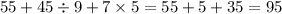 55 + 45 \div 9 + 7 \times 5 = 55 + 5 + 35 = 95