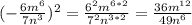 (-\frac{6m^{6} }{7n^{3} } )^{2} =\frac{6^{2}m^{6*2} }{7^{2} n^{3*2} } =\frac{36m^{12} }{49n^{6} }