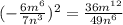 (-\frac{6m^{6} }{7n^{3} } )^{2} = \frac{36m^{12} }{49n^{6} }