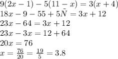 9(2x - 1) - 5(11 - x) = 3(x + 4) \\ 18x - 9 - 55 + 5х = 3x + 12 \\ 23x - 64 = 3x + 12 \\ 23x - 3x = 12 + 64 \\ 20x = 76 \\ x = \frac{76}{20} = \frac{19}{5} = 3.8