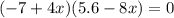 ( - 7 + 4x)(5.6 - 8x) = 0