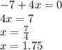 - 7 + 4x = 0 \\ 4x = 7 \\ x = \frac{7}{4} \\ x = 1.75