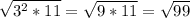 \sqrt{3^{2}*11 } =\sqrt{9*11} =\sqrt{99}