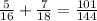 \frac{5}{16}+\frac{7}{18}=\frac{101}{144}