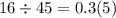 16\div 45 =0.3(5)