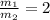 \frac{m_1}{m_2} = 2