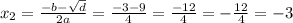 x_{2} =\frac{-b-\sqrt{d}}{2a} =\frac{-3-9}{4} =\frac{-12}{4} =-\frac{12}{4} =-3