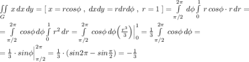 \iint \limits _{G}\, x\, dx\, dy=[\; x=rcos\phi \; ,\; dxdy=rdrd\phi \; ,\; r=1\; ]=\int\limits_{\pi /2}^{2\pi }\, d\phi \int\limits^1_0\, r\, cos\phi \cdot r\, dr=\\\\=\int\limits_{\pi /2}^{2\pi }\, cos\phi \, d\phi \int\limits^1_0\, r^2\, dr=\int\limits_{\pi /2}^{2\pi }\, cos\phi \, d\phi \Big (\frac{r^3}{3}\Big )\Big |_0^1=\frac{1}{3}\int\limits_{\pi /2}^{2\pi }\, cos\phi \, d\phi =\\\\=\frac{1}{3}\cdot sin\phi \Big |_{\pi /2}^{2\pi }=\frac{1}{3}\cdot (sin2\pi -sin\frac{\pi}{2})=-\frac{1}{3}