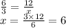 \frac{6}{3} = \frac{12}{x} \\ x = \frac{3 \times 12}{6} = 6 \\