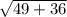 \sqrt{49+36}