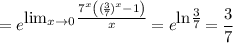 =\displaystyle e^\big{\lim_{x \to 0}\frac{7^x\left((\frac{3}{7})^x-1\right)}{x}}=e^\big{\ln\frac{3}{7}}=\dfrac{3}{7}