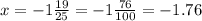 x = - 1 \frac{19}{25} = - 1 \frac{76}{100} = - 1.76