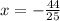 x = - \frac{44}{25}