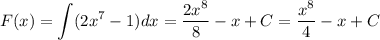 F(x)=\displaystyle \int(2x^7-1)dx=\dfrac{2x^8}{8}-x+C=\dfrac{x^8}{4}-x+C