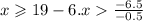 x \geqslant 19 - 6.x \frac{ - 6.5}{ - 0.5}