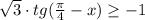 \sqrt3\cdot tg(\frac{\pi}{4}-x)\geq -1