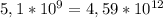 5,1*10^{9} =4,59*10^{12}