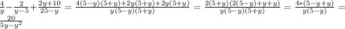 \frac{4}{y}-\frac{2}{y-5}+\frac{2y+10}{25-y}=\frac{4(5-y)(5+y) + 2y(5+y) + 2y(5+y)}{y(5-y)(5+y)} = \frac{2(5+y)(2(5-y)+y+y)}{y(5-y)(5+y)} = \frac{4*(5-y+y)}{y(5-y)}=\frac{20}{5y-y^2}