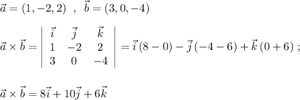 \vec{a}=(1,-2,2)\; \; ,\; \; \vec{b}=(3,0,-4)\\\\\vec{a}\times \vec{b}=\left|\begin{array}{ccc}\vec{i}&\vec{j}&\vec{k}\\1&-2&2\\3&0&-4\end{array}\right|=\vec{i}\, (8-0)-\vec{j}\, (-4-6)+\vec{k}\, (0+6)\; ;\\\\\\\vec{a}\times \vec{b}=8\vec{i}+10\vec{j}+6\vec{k}