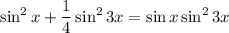 \sin^2x+\dfrac{1}{4}\sin^23x=\sin x\sin^23x\\ \\\\