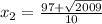 x_{2}=\frac{97+\sqrt{2009}}{10}