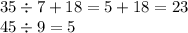 35 \div 7 + 18 = 5 + 18 = 23 \\ 45 \div 9 = 5