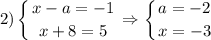 $2)\left \{ {{x-a=-1} \atop {x+8=5}} \right. \Rightarrow \left \{ {{a=-2} \atop {x=-3}} \right.